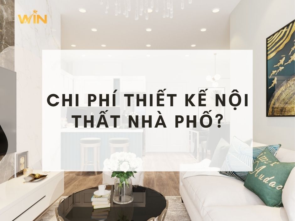 Chi phí thiết kế nội thất nhà phố bao nhiêu? Cách dự trù kinh phí 