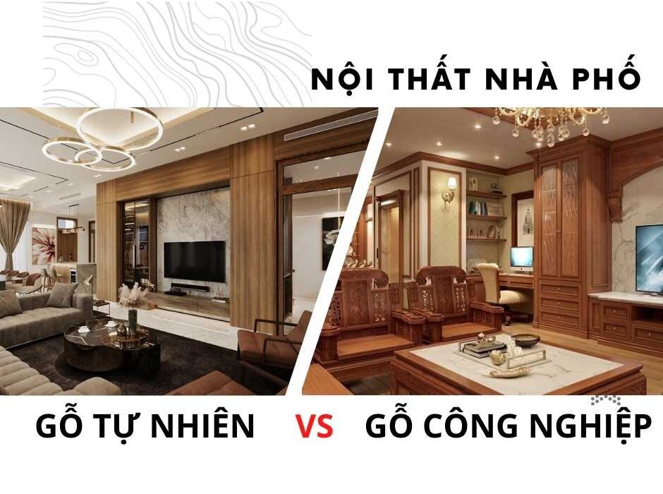 Nội thất nhà phố: Nên chọn gỗ tự nhiên hay gỗ công nghiệp?