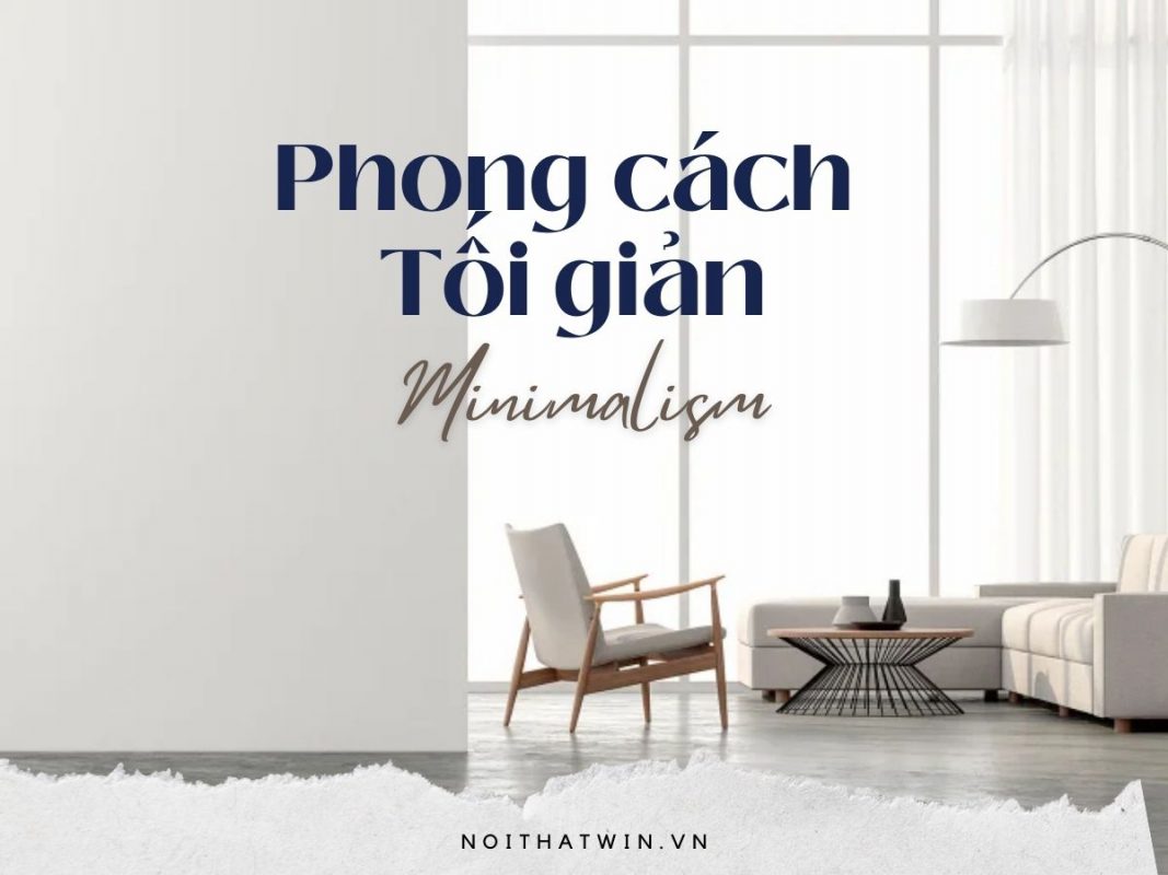 Phong cách Tối giản (Minimalism) - xu hướng nội thất mới của thời đại