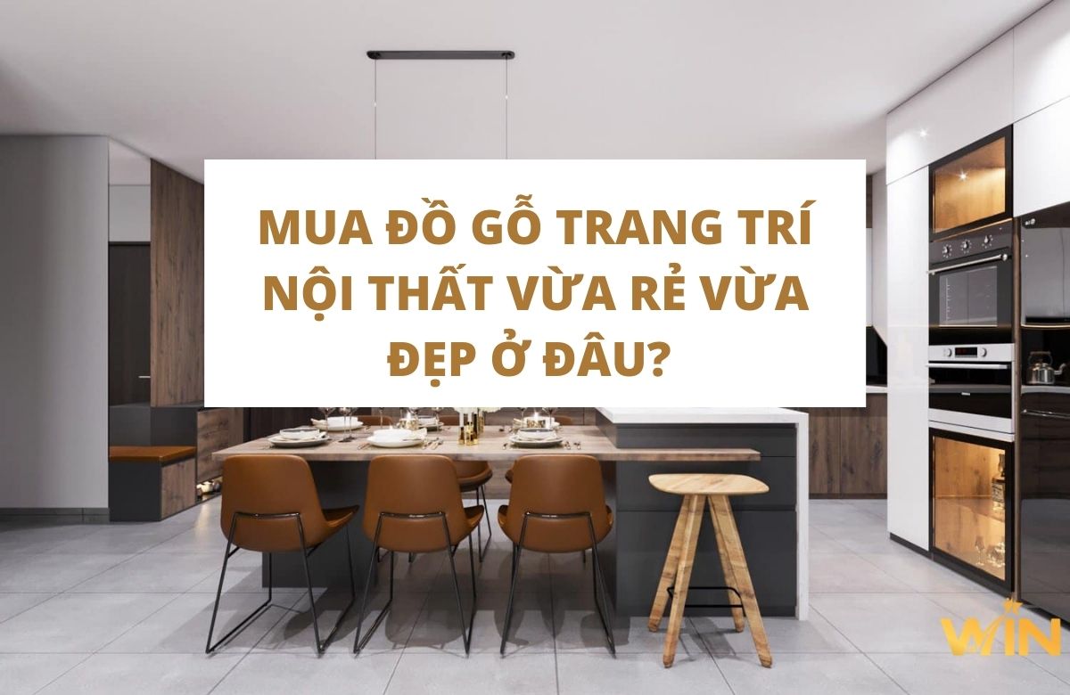 Mua đồ gỗ trang trí nội thất ở đâu vừa rẻ vừa đẹp tại Hải Dương