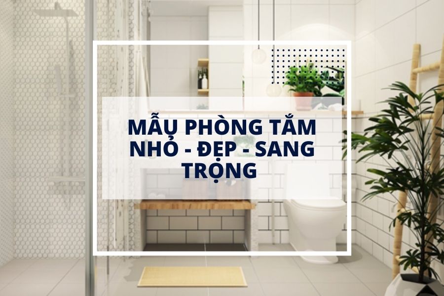 Thiết kế phòng tắm nhỏ đẹp mà cực kỳ tiện nghi, sang trọng