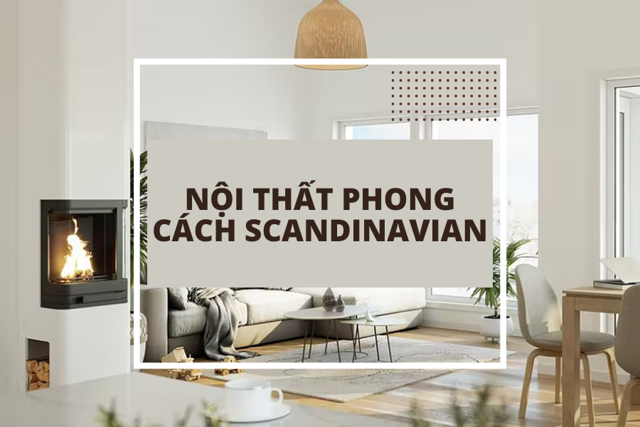 Nội thất phong cách Bắc Âu - Scandinavian vẻ đẹp thanh lịch, đơn giản 