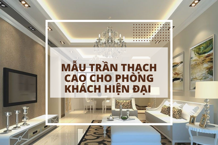 Mẫu trần thạch cao cho phòng khách đẹp và hiện đại nhất