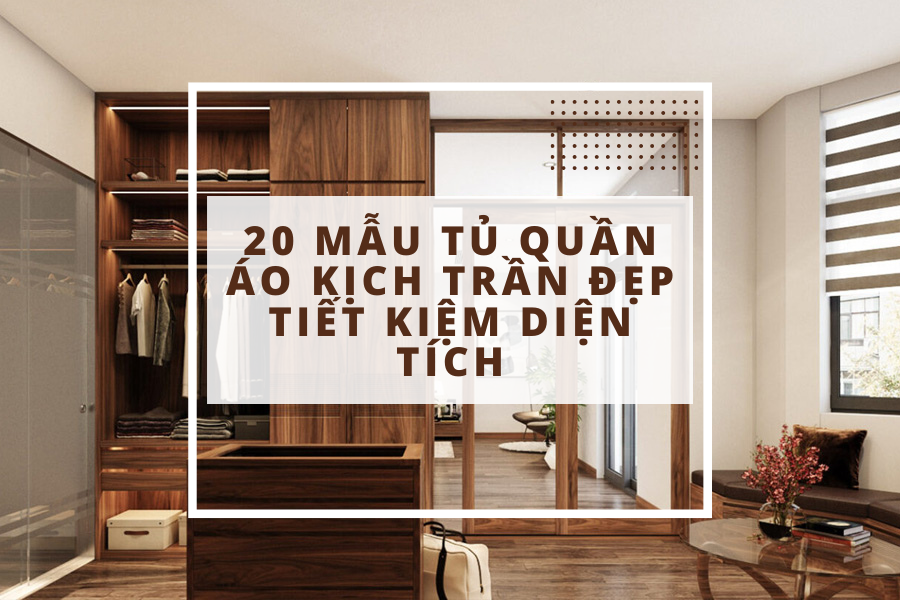 20 mẫu tủ quần áo kịch trần đẹp tiết kiệm diện tích - Nội thất Hải Dương